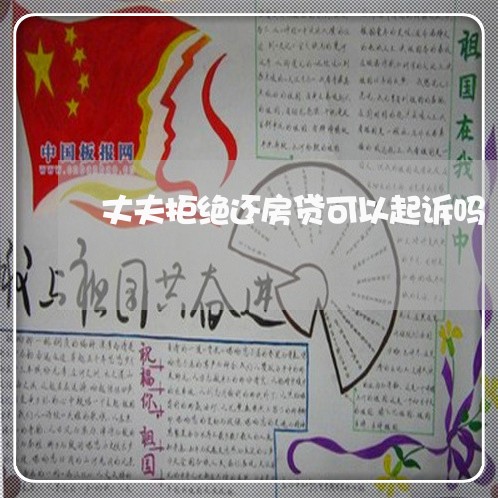 丈夫拒绝还房贷可以起诉吗/2023061191705
