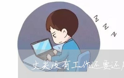 丈夫没有工作还要还房贷/2023041984726