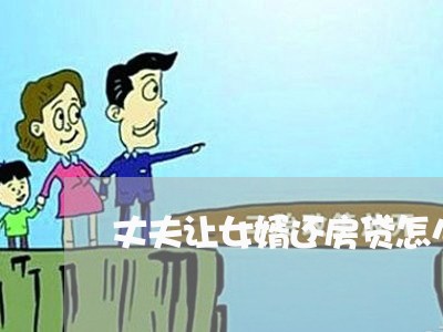 丈夫让女婿还房贷怎么办/2023041997169