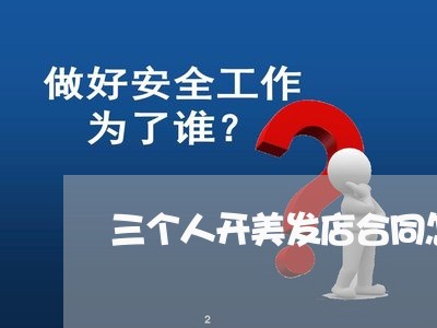 三个人开美发店合同怎么写/2023061651936 三个人开美发店合同怎么写/2023061651936