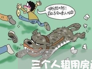 三个人租用房产如何写合同/2023061657250 三个人租用房产如何写合同/2023061657250