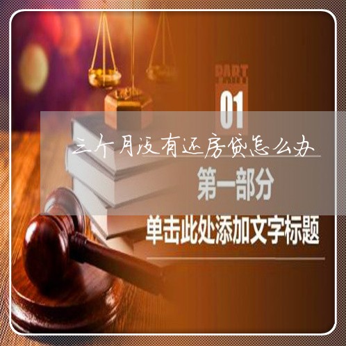 三个月没有还房贷怎么办/2023041915159