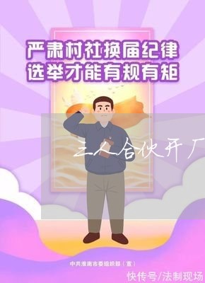 三人合伙开厂合同怎么写/2023041740461 三人合伙开厂合同怎么写/2023041740461