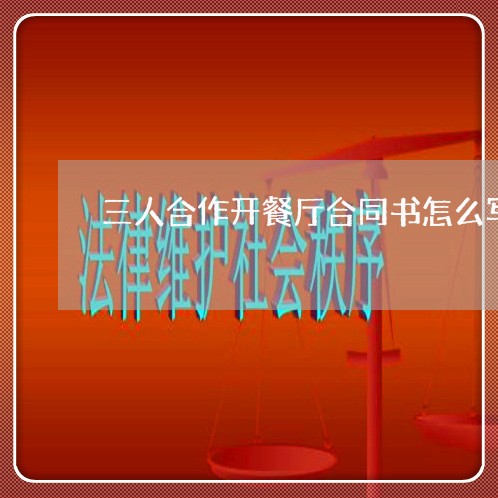 三人合作开餐厅合同书怎么写/2023061505915