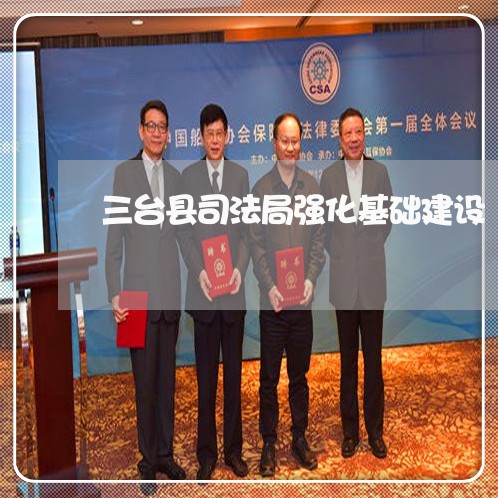 三台县司法局强化基础建设