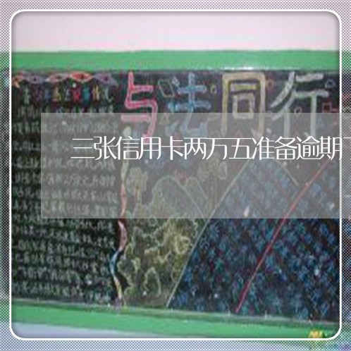 三张信用卡两万五准备逾期了 三张信用卡两万五准备逾期了