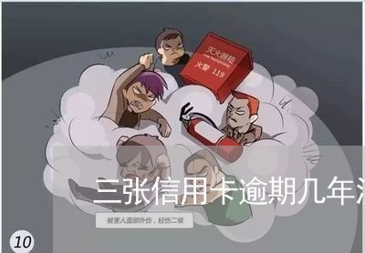 三张信用卡逾期几年没还 三张信用卡逾期几年没还