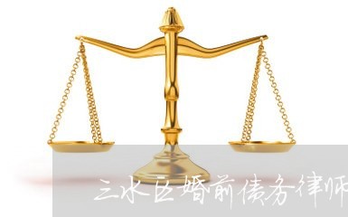 三水区婚前债务律师电话