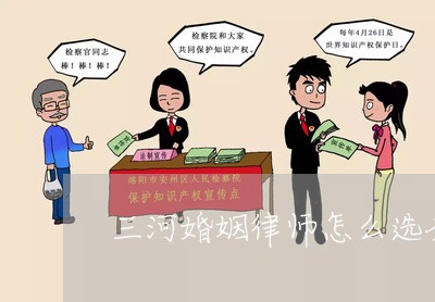三河婚姻律师怎么选圣灯街 三河婚姻律师怎么选圣灯街