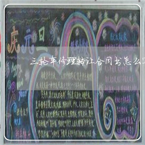 三轮车修理转让合同书怎么写/2023061625169
