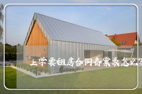 上学要租房合同备案表怎么写/2023041395916