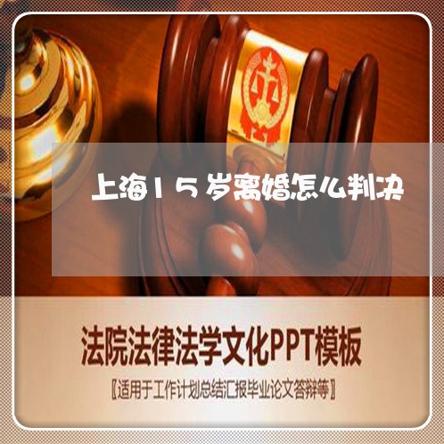 上海15岁离婚怎么判决/2023030128257 上海15岁离婚怎么判决/2023030128257