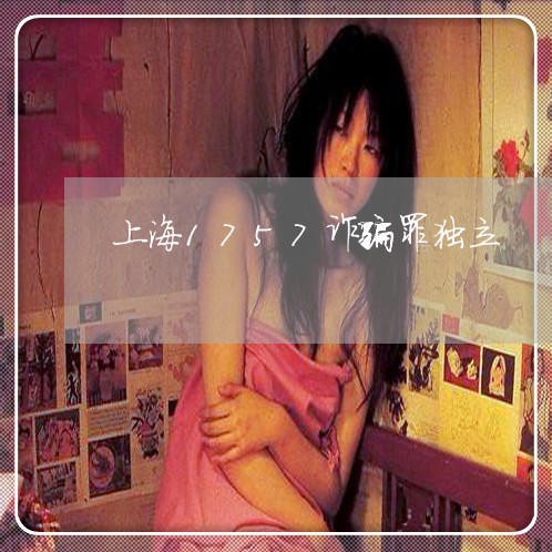 上海1757诈骗罪独立/2023030151481 上海1757诈骗罪独立/2023030151481