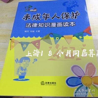 上海18个月同居算离婚吗/2023032046279 上海18个月同居算离婚吗/2023032046279