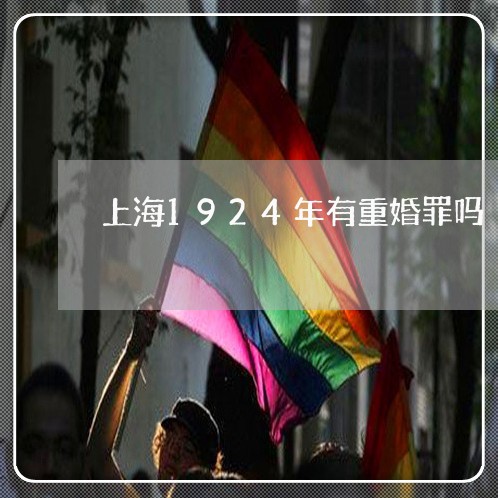 上海1924年有重婚罪吗/2023032038362 上海1924年有重婚罪吗/2023032038362