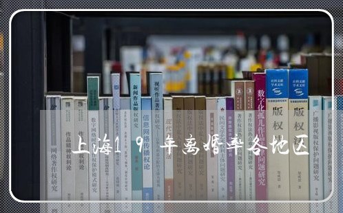 上海19年离婚率各地区/2023030159360 上海19年离婚率各地区/2023030159360