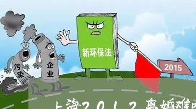 上海2012离婚难吗/2023021483705 上海2012离婚难吗/2023021483705