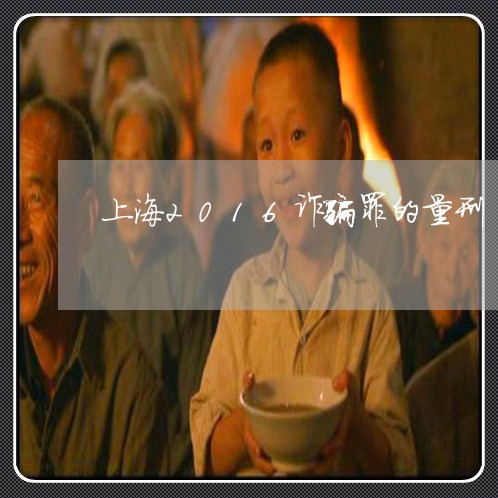 上海2016诈骗罪的量刑/2023032018158 上海2016诈骗罪的量刑/2023032018158