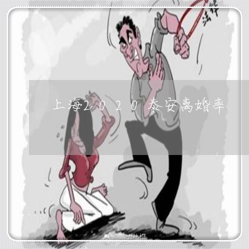 上海2020泰安离婚率/2023030204920 上海2020泰安离婚率/2023030204920