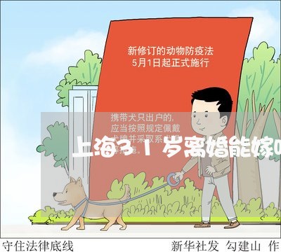 上海31岁离婚能嫁吗/2023040938424 上海31岁离婚能嫁吗/2023040938424