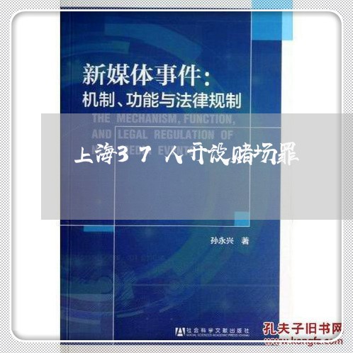 上海37人开设赌场罪/2023021497149 上海37人开设赌场罪/2023021497149