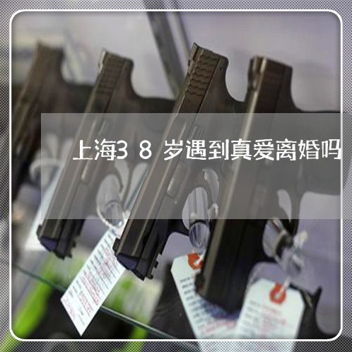 上海38岁遇到真爱离婚吗/2023032016937 上海38岁遇到真爱离婚吗/2023032016937