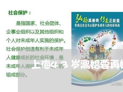 上海43岁离婚要再婚吗/2023030186170