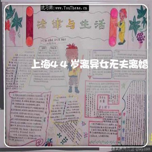 上海44岁离异女无夫离婚/2023032014920 上海44岁离异女无夫离婚/2023032014920