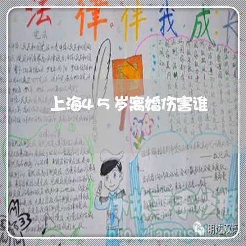 上海45岁离婚伤害谁/2023021370573 上海45岁离婚伤害谁/2023021370573