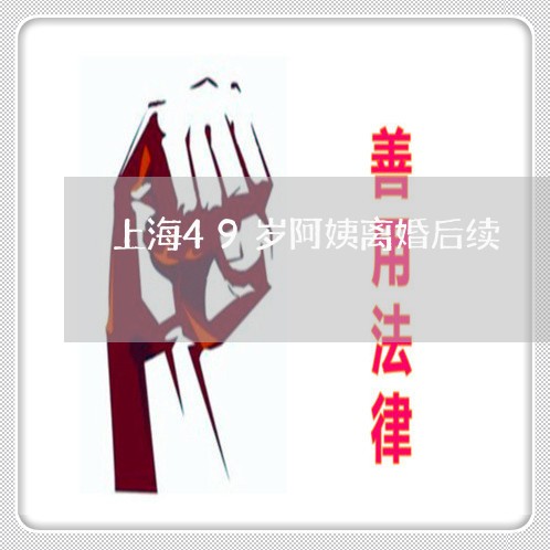 上海49岁阿姨离婚后续/2023030196047 上海49岁阿姨离婚后续/2023030196047