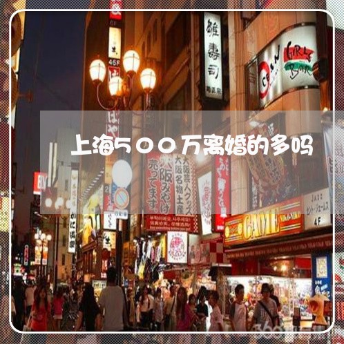 上海500万离婚的多吗/2023030193935