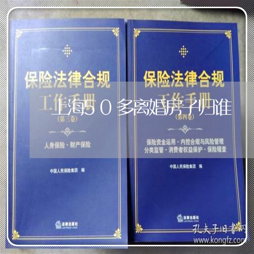 上海50多离婚房子归谁/2023030159282