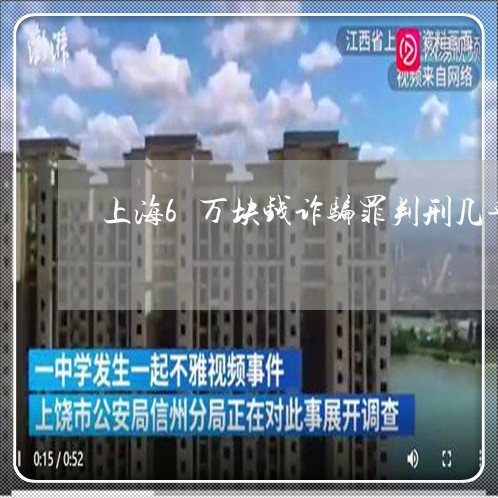 上海6万块钱诈骗罪判刑几年/2023041468393