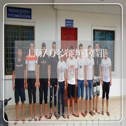 上海70岁能判重婚罪/2023021492603 上海70岁能判重婚罪/2023021492603