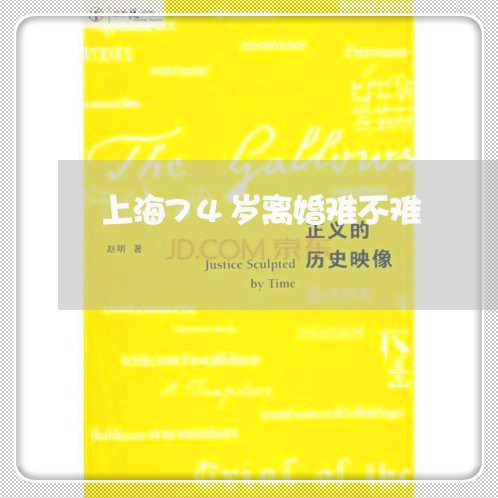 上海74岁离婚难不难/2023021495825 上海74岁离婚难不难/2023021495825