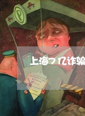 上海7亿诈骗罪能判多少/2023030297282