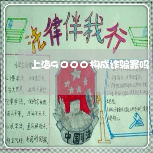 上海9000构成诈骗罪吗/2023032013159 上海9000构成诈骗罪吗/2023032013159