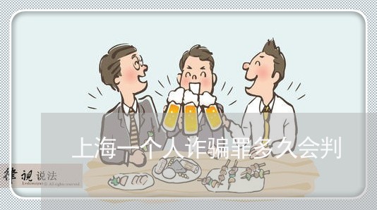 上海一个人诈骗罪多久会判/2023032004150 上海一个人诈骗罪多久会判/2023032004150