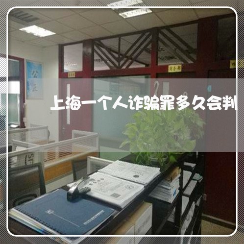上海一个人诈骗罪多久会判/2023032084938 上海一个人诈骗罪多久会判/2023032084938