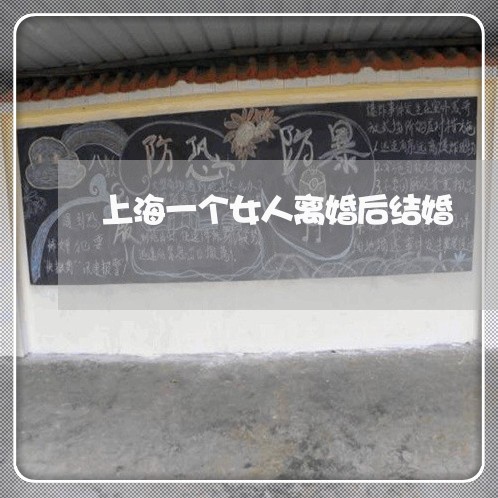 上海一个女人离婚后结婚/2023030263704