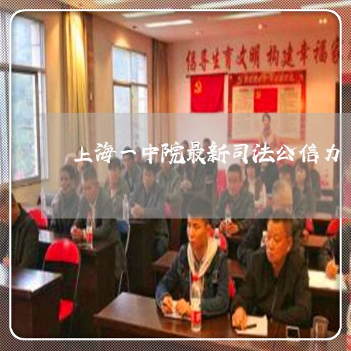 上海一中院最新司法公信力 上海一中院最新司法公信力