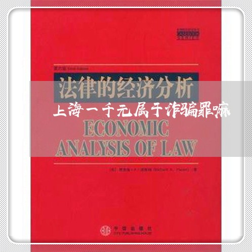 上海一千元属于诈骗罪嘛/2023030140492 上海一千元属于诈骗罪嘛/2023030140492