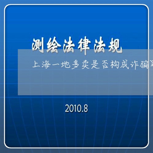 上海一地多卖是否构成诈骗罪/2023041465251