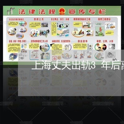上海丈夫出轨3年后离婚/2023030151795 上海丈夫出轨3年后离婚/2023030151795