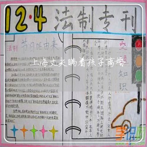 上海丈夫瞒着孩子离婚/2023021431380 上海丈夫瞒着孩子离婚/2023021431380