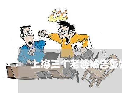 上海三个老婆被告重婚罪/2023030137152 上海三个老婆被告重婚罪/2023030137152