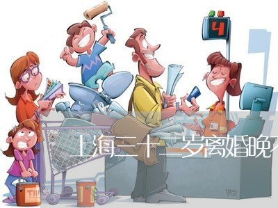 上海三十二岁离婚晚不晚/2023030136147 上海三十二岁离婚晚不晚/2023030136147