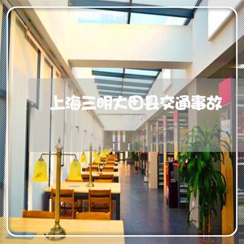 上海三明大田县交通事故/2023030281897