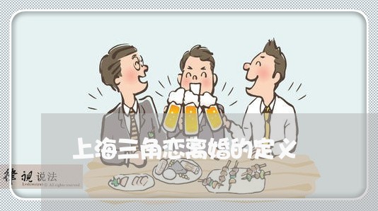 上海三角恋离婚的定义/2023021346259 上海三角恋离婚的定义/2023021346259
