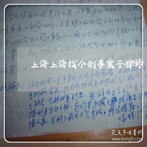 上海上海找个刑事案子律师/2023032120493 上海上海找个刑事案子律师/2023032120493